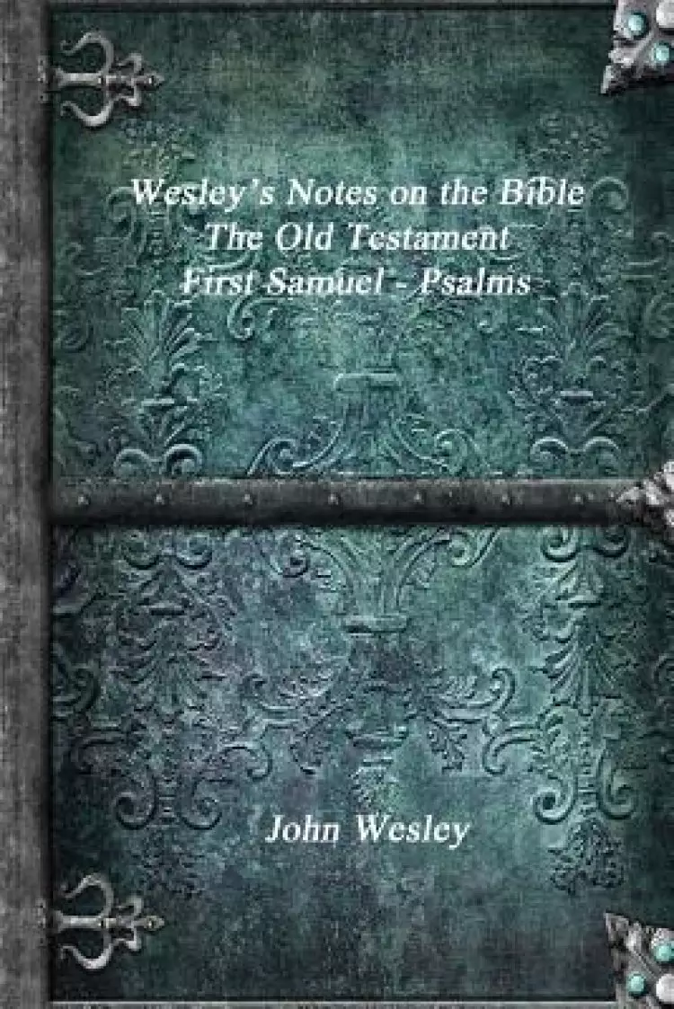 Wesley's Notes on the Bible - The Old Testament: First Samuel - Psalms