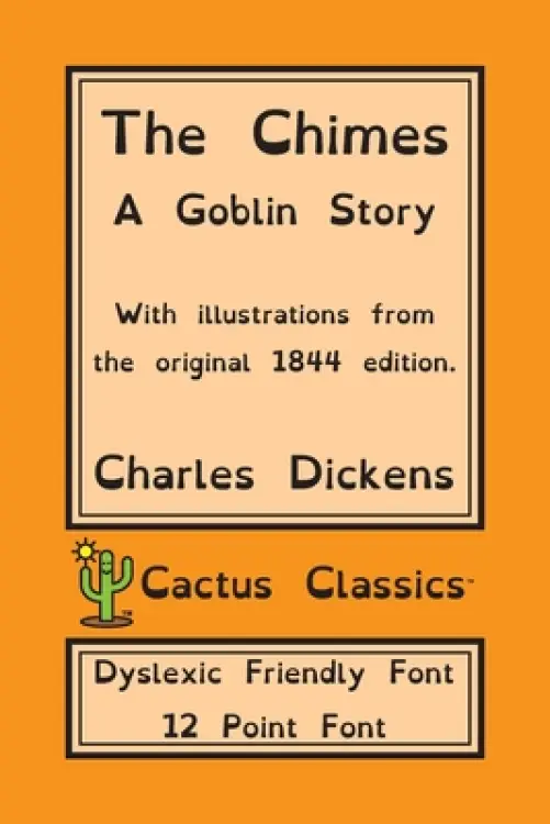 The Chimes (Cactus Classics Dyslexic Friendly Font): A Goblin Story; 12 Point Font; Dyslexia Edition; OpenDyslexic; Illustrated