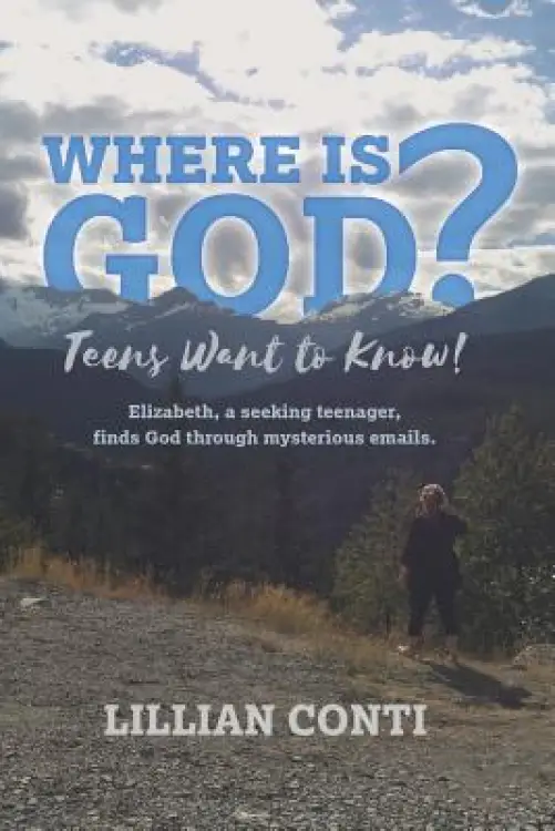 Where is God? Teens Want to Know!: Elizabeth, a seeking teenager, finds God through mysterious emails.