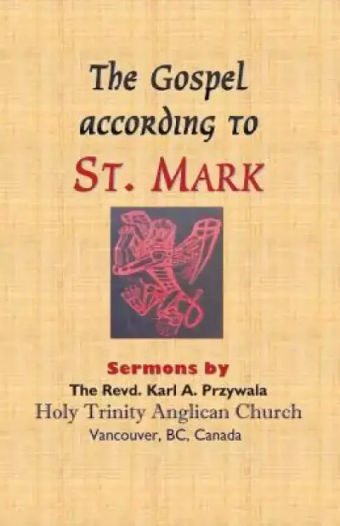THE GOSPEL ACCORDING TO ST. MARK: Sermons by THE REVD. KARL A. PRZYWALA