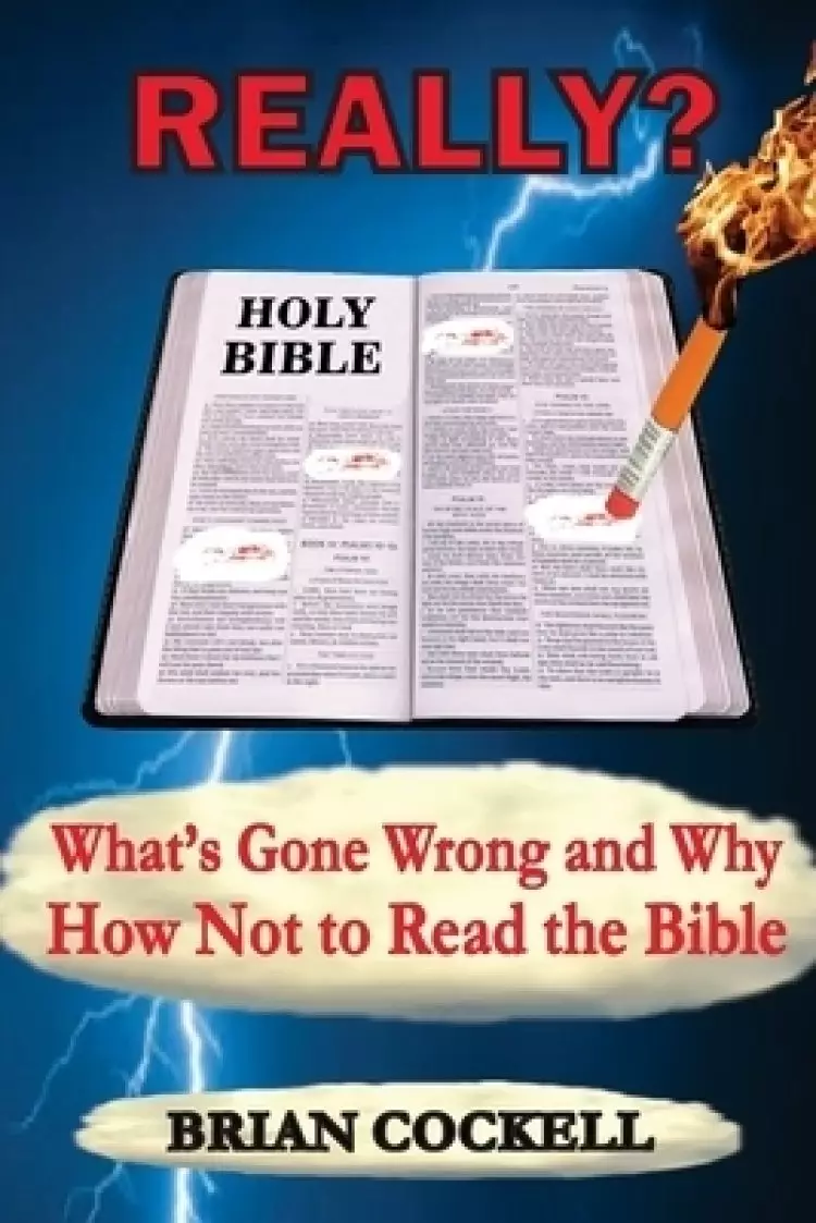REALLY?: What's Gone Wrong and Why - How Not to Read the Bible