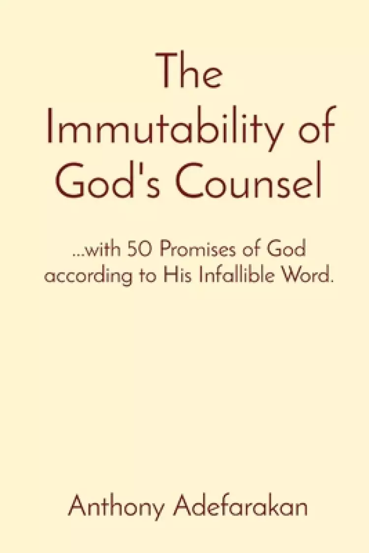 The Immutability of God's Counsel: ...with 50 Promises of God according to His Infallible Word.