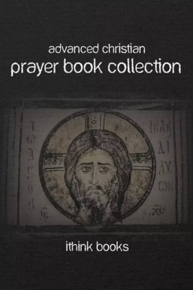 Advanced Christian Prayer Book Collection: Over 100 Authentic Christian Prayers and Much More
