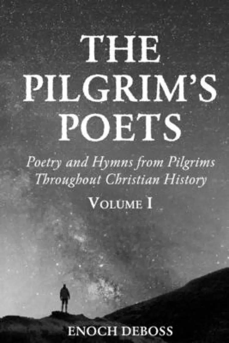 The Pilgrim's Poets: Poetry and Hymns from Pilgrims Throughout Christian History (Volume 1)