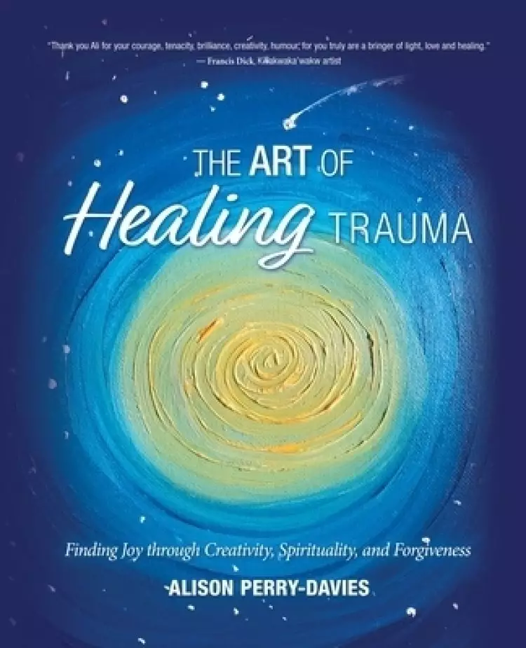 The Art of Healing Trauma: Finding Joy through Creativity, Spirituality, and Forgiveness