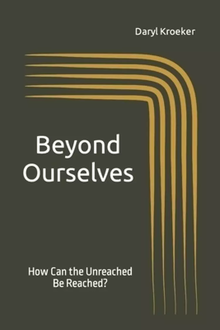 Beyond Ourselves: How Can the Unreached Be Reached?