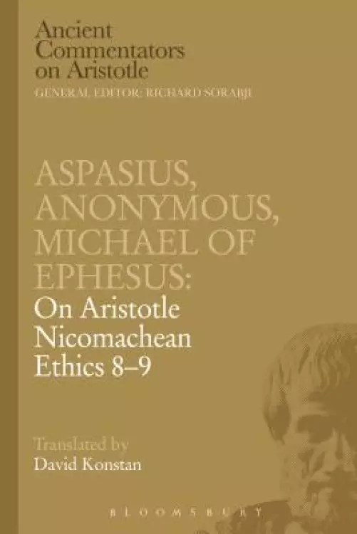 Aspasius, Michael of Ephesus, Anonymous: on Aristotle Nicomachean Ethics 8-9