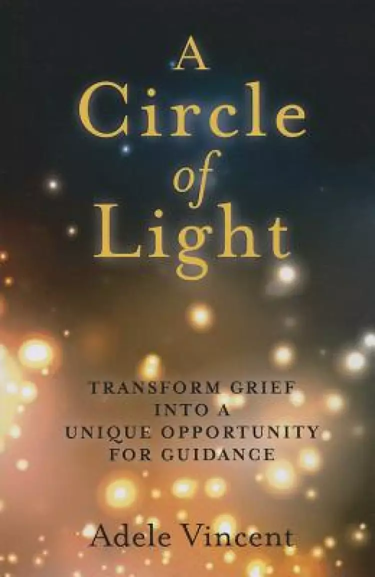 A Circle of Light: Transform Grief Into a Unique Opportunity for Guidance
