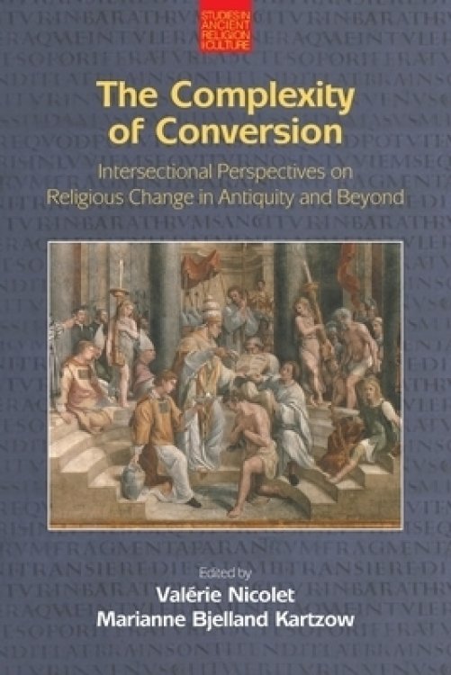 The Complexity of Conversion: Intersectional Perspectives on Religious Change in Antiquity and Beyond