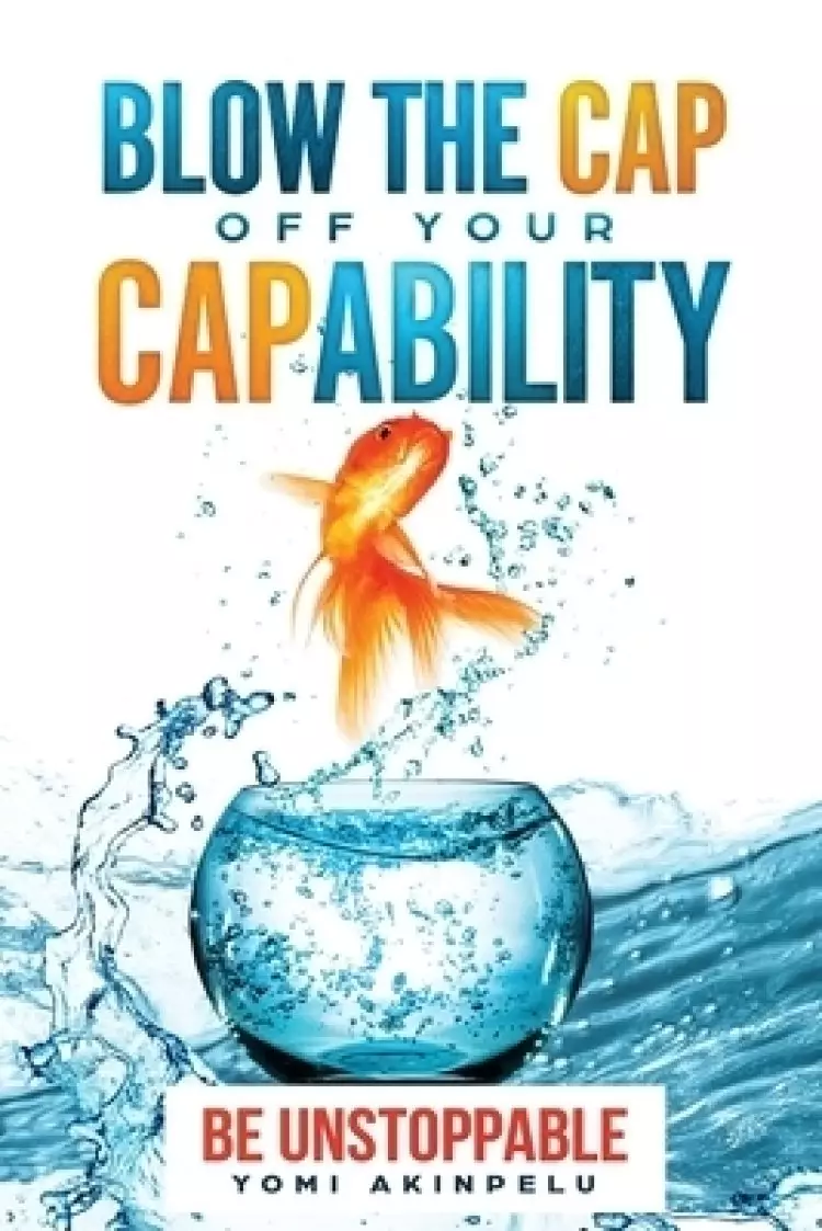 Blow the Cap off your Capability: Be Unstoppable