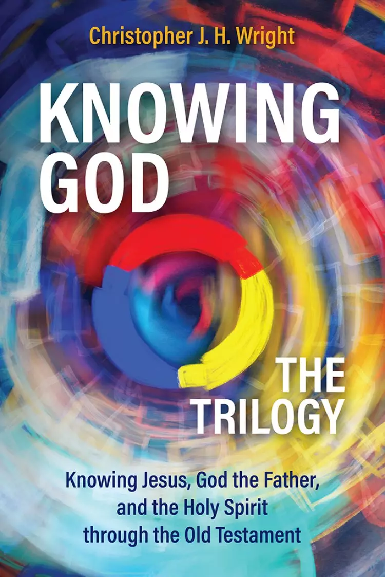 Knowing God - The Trilogy: Knowing Jesus, God the Father, and the Holy Spirit through the Old Testament