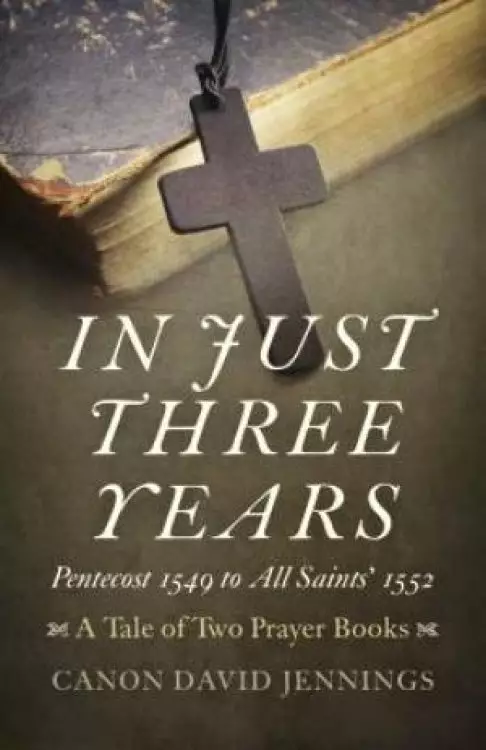 In Just Three Years – Pentecost 1549 To All Saints` 1552 – A Tale Of Two Prayer Books
