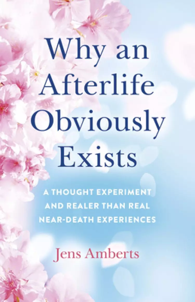 Why an Afterlife Obviously Exists: A Thought Experiment and Realer Than Real Near-Death Experiences