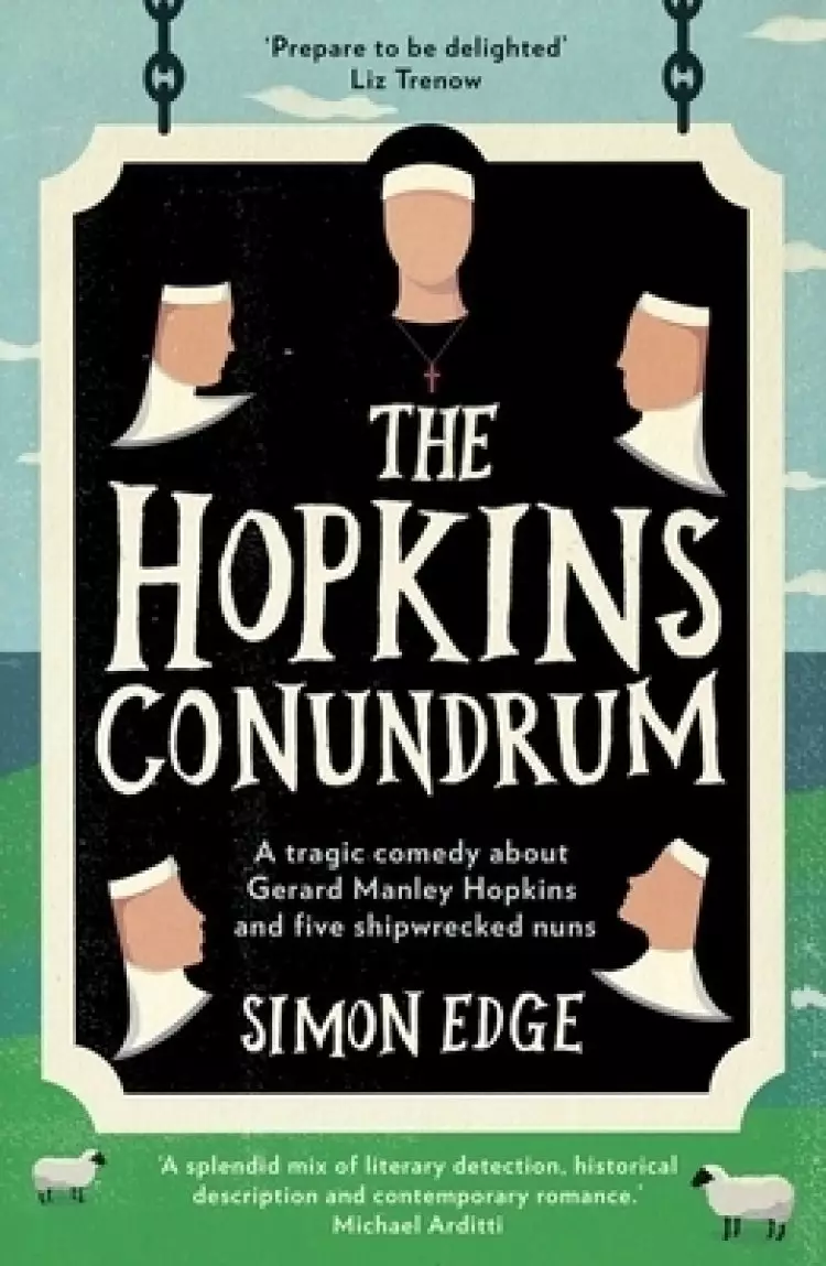 The Hopkins Conundrum : A Tragic Comedy about Gerard Manley Hopkins and Five Shipwrecked Nuns