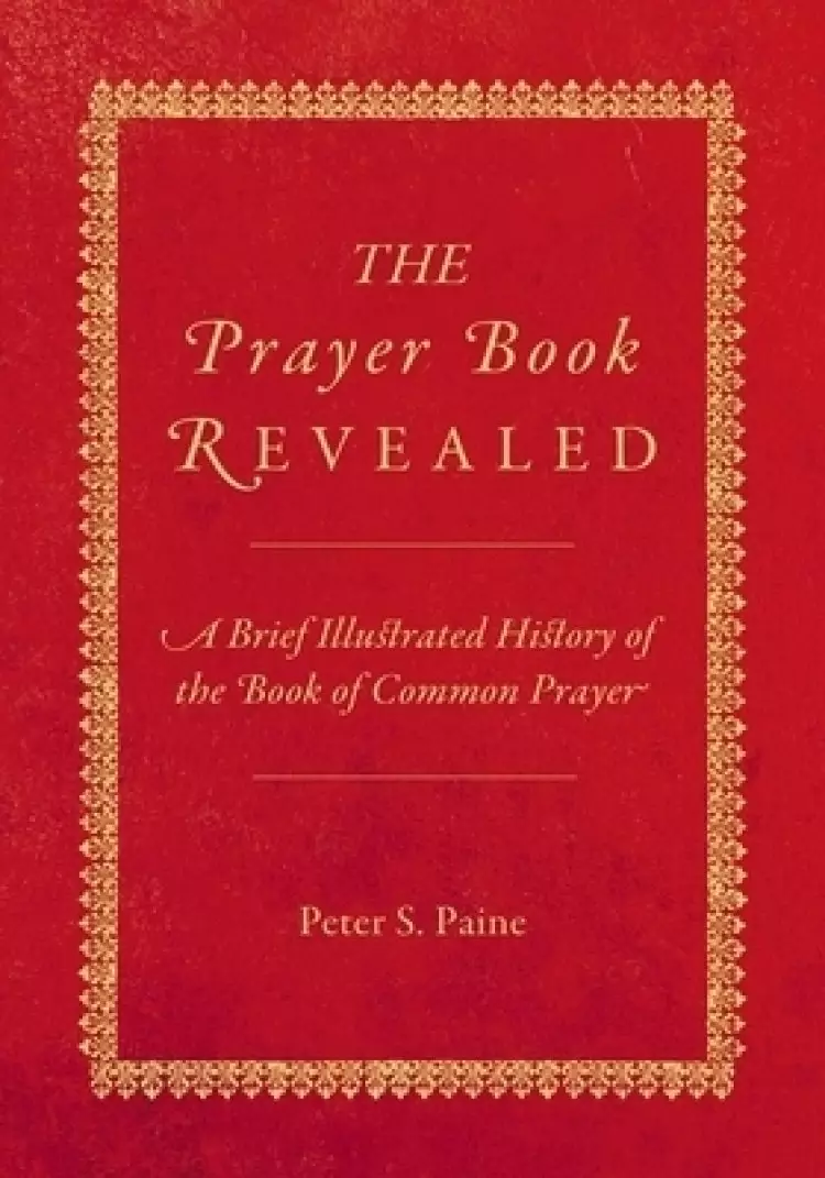 The Prayer Book Revealed: A brief illustrated history of the Book of Common Prayer