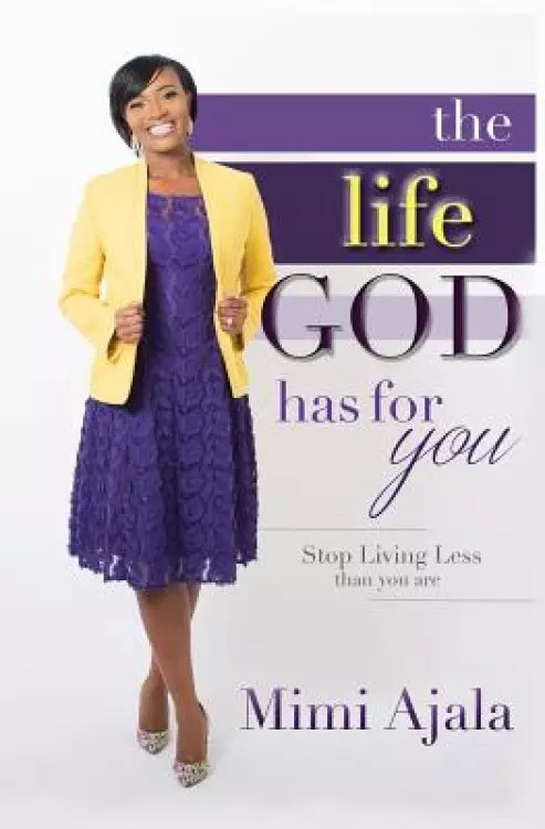 The Life God Has For You : Stop Living Less Than You Are