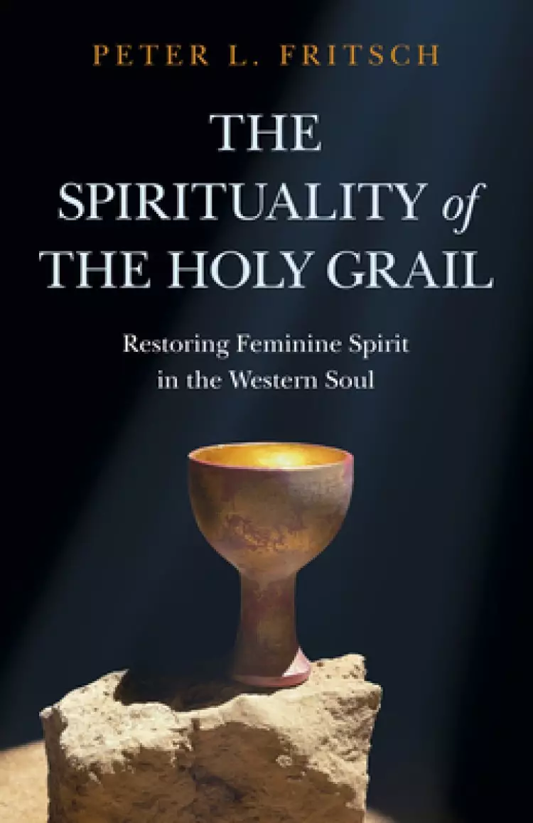 The Spirituality of the Holy Grail: Restoring Feminine Spirit in the Western Soul