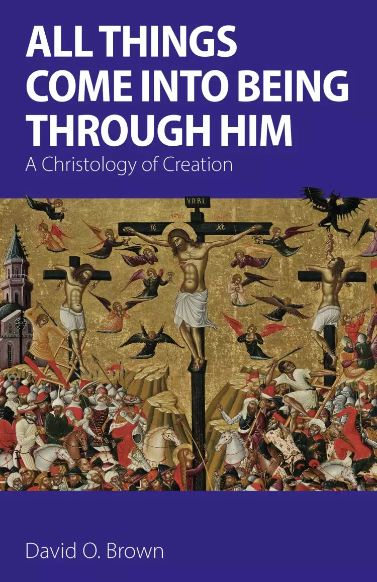 All Things Come into Being Through Him : A Christology of Creation