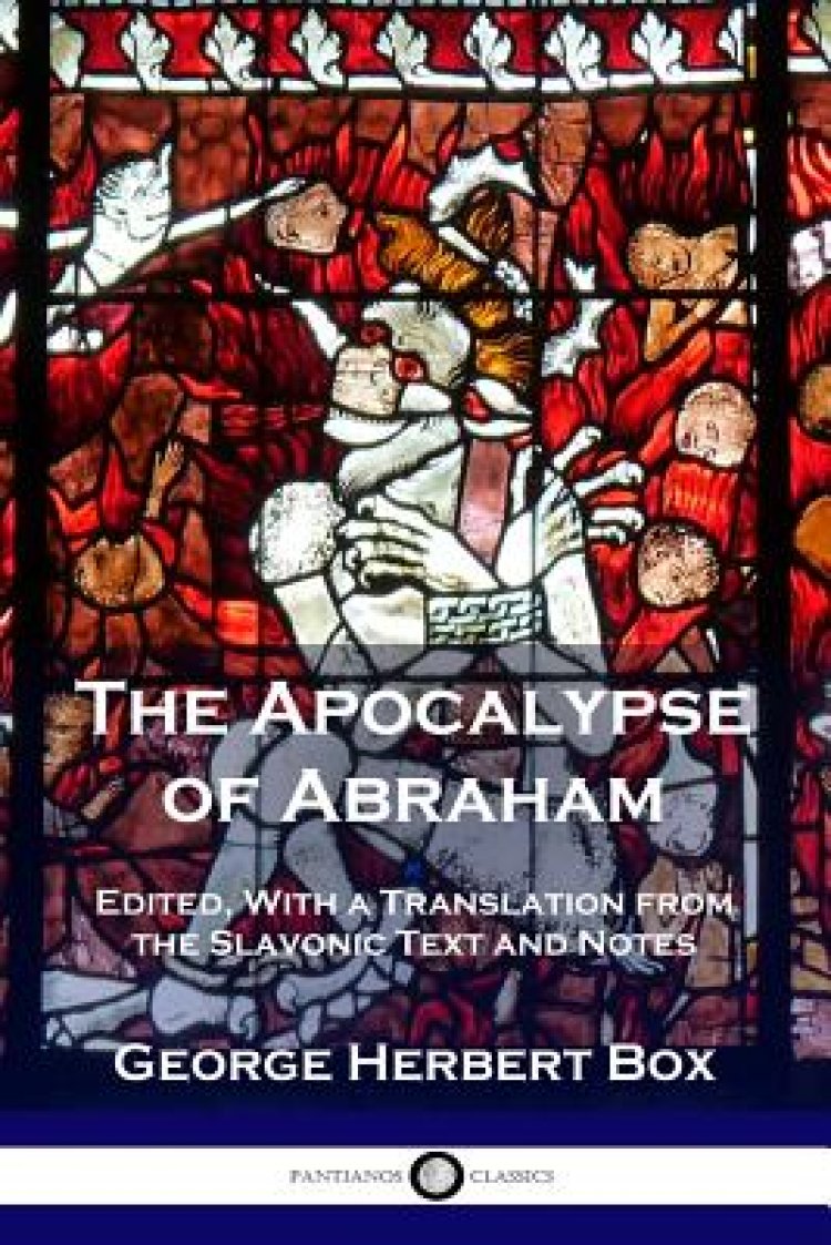 The Apocalypse of Abraham: Edited, with a Translation from the Slavonic Text and Notes