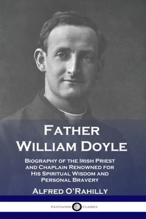 Father William Doyle: Biography of the Irish Priest and Chaplain Renowned for His Spiritual Wisdom and Personal Bravery