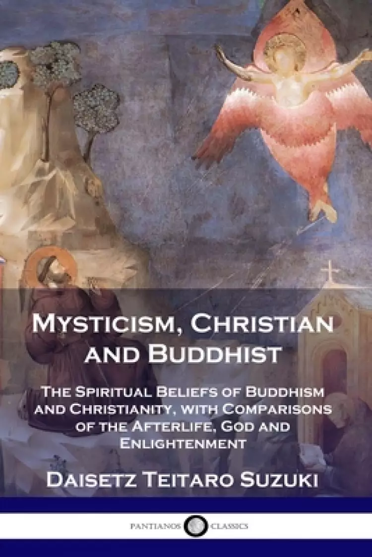 Mysticism, Christian and Buddhist: The Spiritual Beliefs of Buddhism and Christianity, with Comparisons of the Afterlife, God and Enlightenment