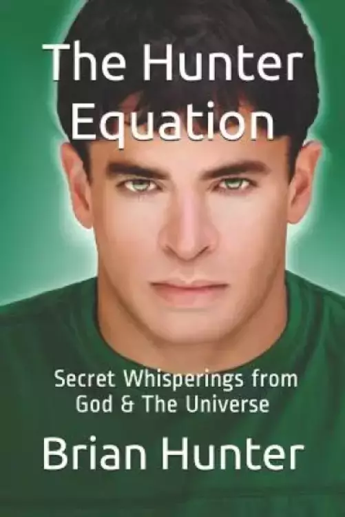 The Hunter Equation: Secret Whisperings From God & The Universe