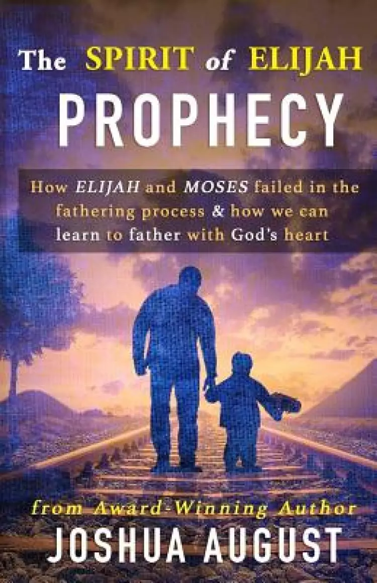 The Spirit of Elijah Prophecy: How Elijah and Moses failed in the fathering process & how we can learn to father with God's heart.