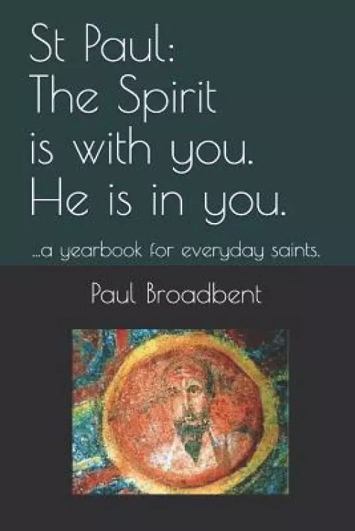 St Paul: The Spirit Is with You. He Is in You.: ...a Yearbook for Everyday Saints.