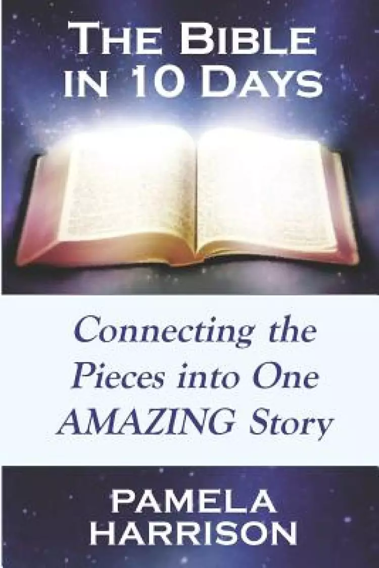 The Bible in 10 Days: Connecting the Pieces Into One Amazing Story