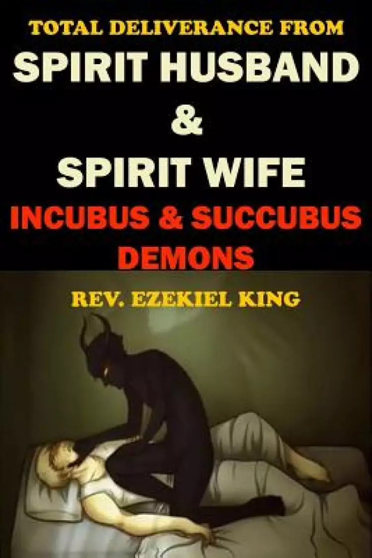Total Deliverance from Spirit Husband and Spirit Wife: Incubus and Succubus Demons