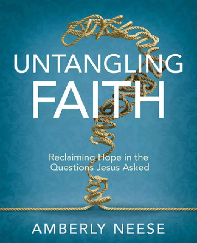 Untangling Faith Women's Bible Study Participant Workbook: Reclaiming Hope in the Questions Jesus Asked