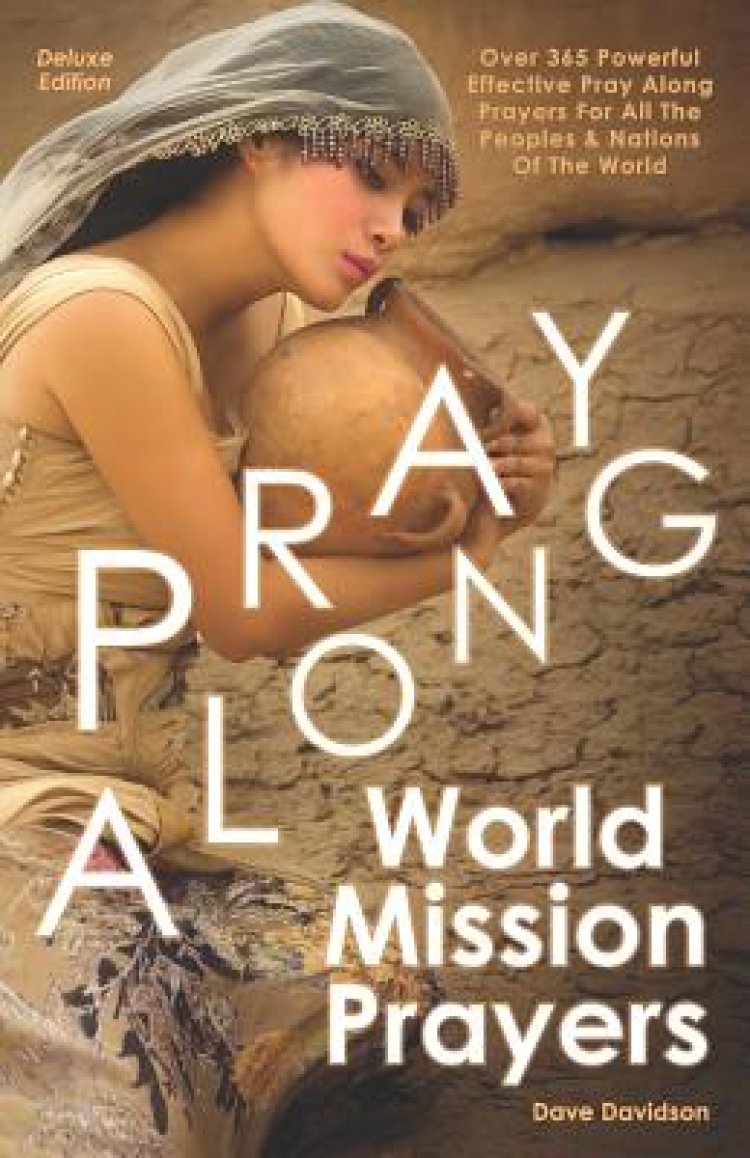 Pray Along World Mission Prayers Deluxe Edition: 365 Powerful & Effective Pray Along Prayers For All The Peoples & Nations Of The World