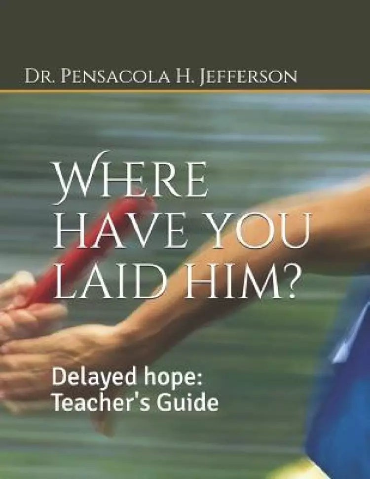 Where Have You Laid Him?: Delayed Hope: Teacher's Guide