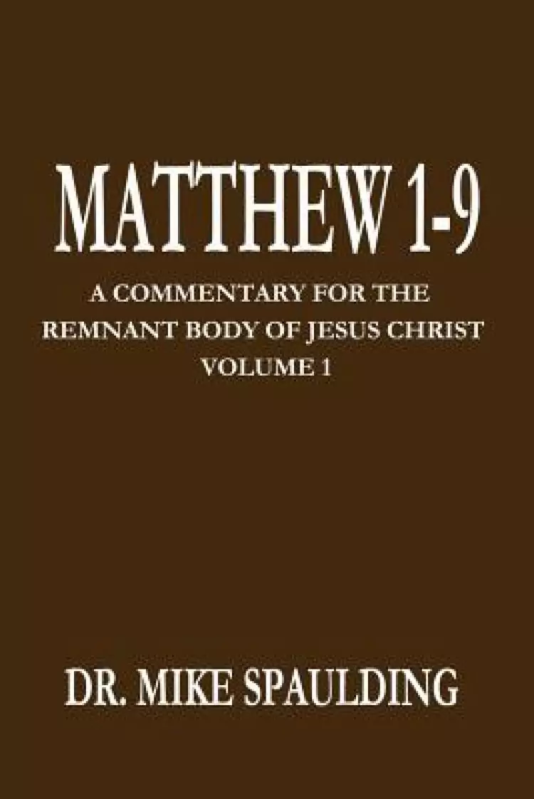 Matthew 1-9: A Commentary for the Remnant Body of Jesus Christ Volume 1