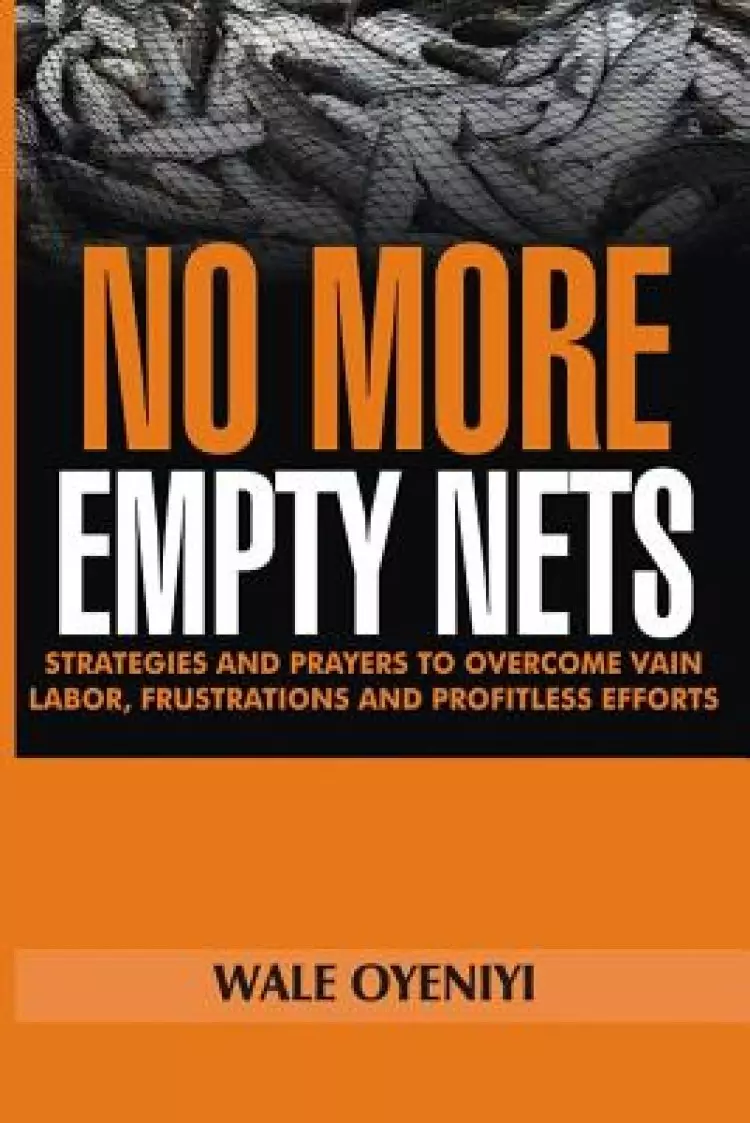 No More Empty Nets: Strategies and Prayers to Overcome Vain Labor, Frustrations and Profitless Efforts