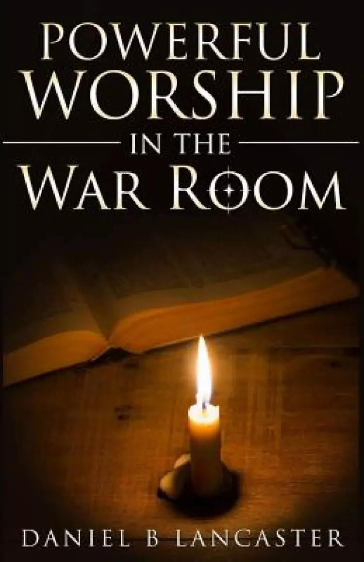 Powerful Worship in the War Room: How to Connect with God's Love