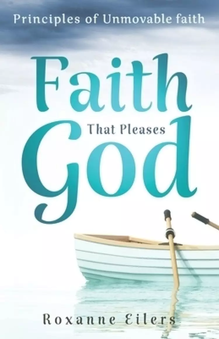 Faith that Pleases God: Principles of Unmovable Faith