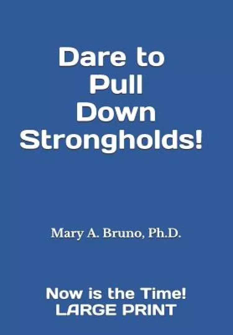 Dare to Pull Down Strongholds!: ---Now is the Time! LARGE PRINT
