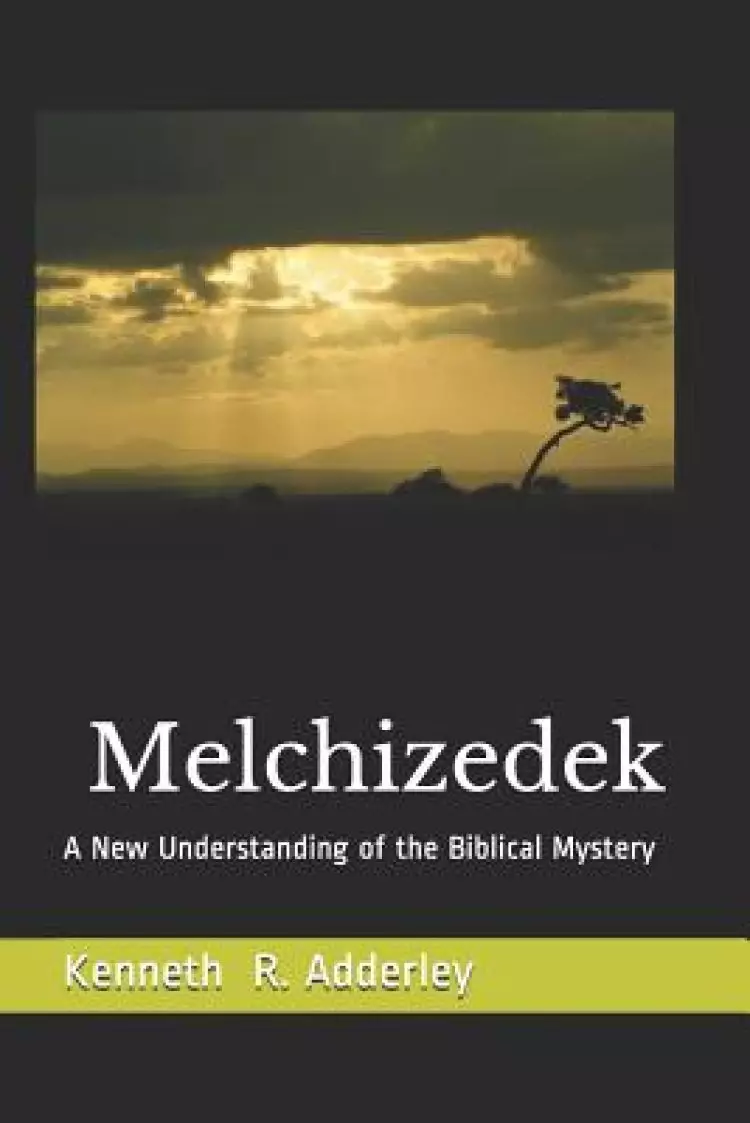 Melchizedek: A New Understanding of the Biblical Mystery