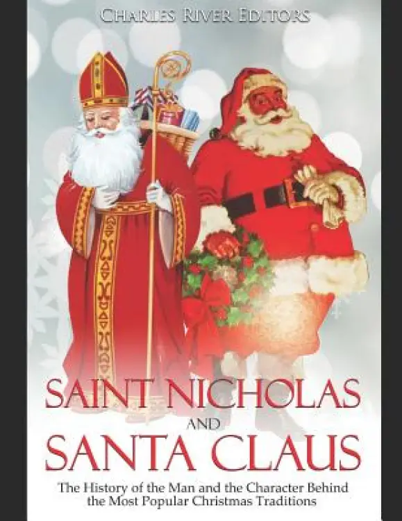 Saint Nicholas and Santa Claus: The History of the Man and the Character Behind the Most Popular Christmas Traditions