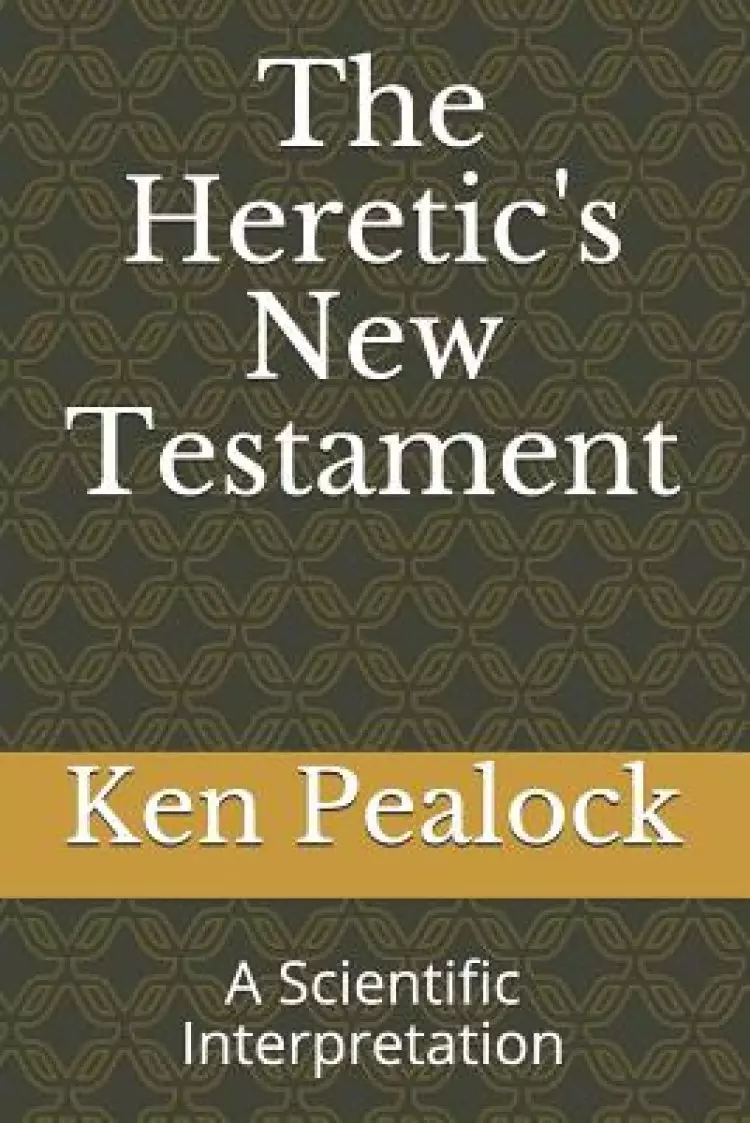 The Heretic's New Testament: A Scientific Interpretation