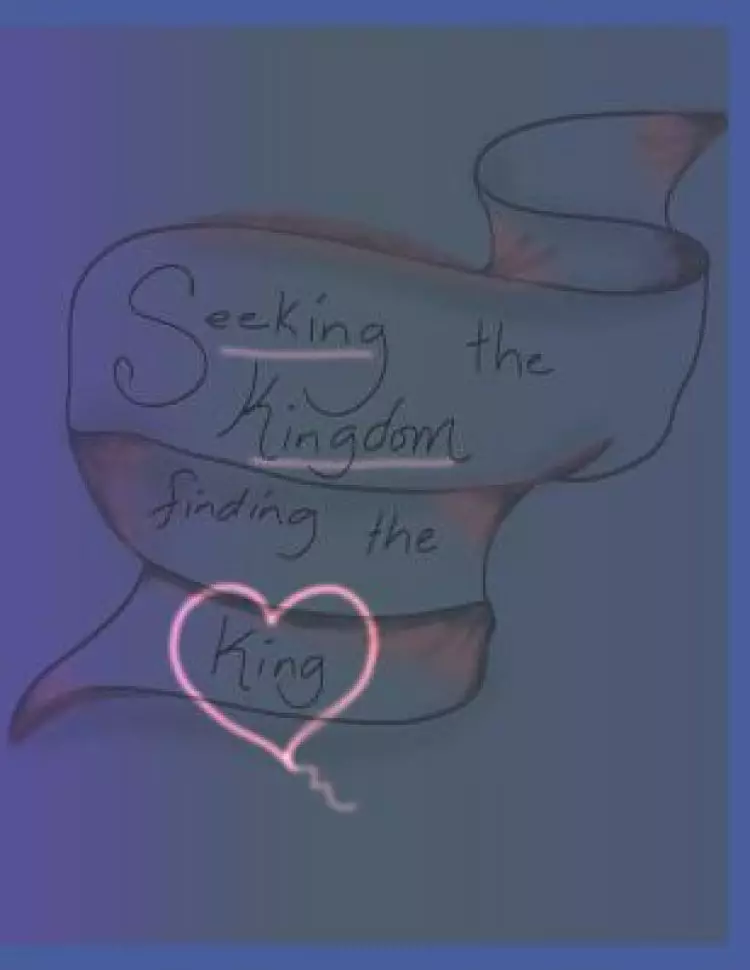 Seeking the Kingdom Finding the King