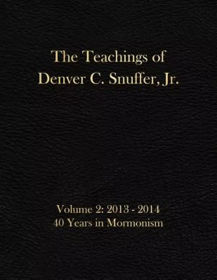 The Teachings of Denver C. Snuffer, Jr. Volume 2: 40 Years in Mormonism 2013-2014: Archives Edition 8.5 X 11 in