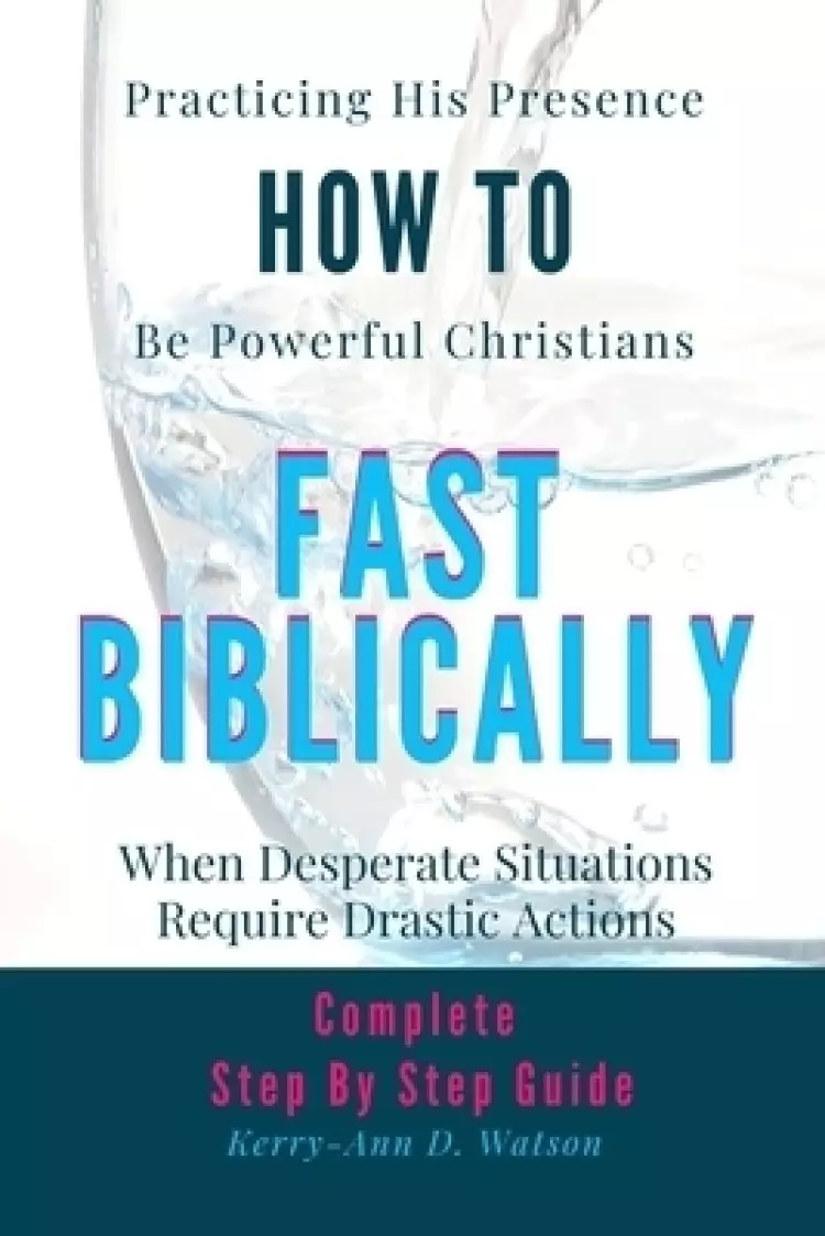 HOW TO FAST BIBLICALLY: When Desperate Situations Require Drastic Actions