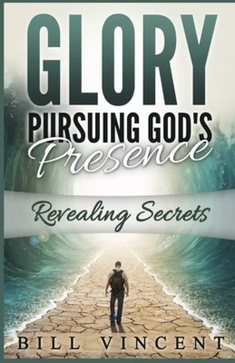 Glory Pursuing Gods Presence: Revealing Secrets
