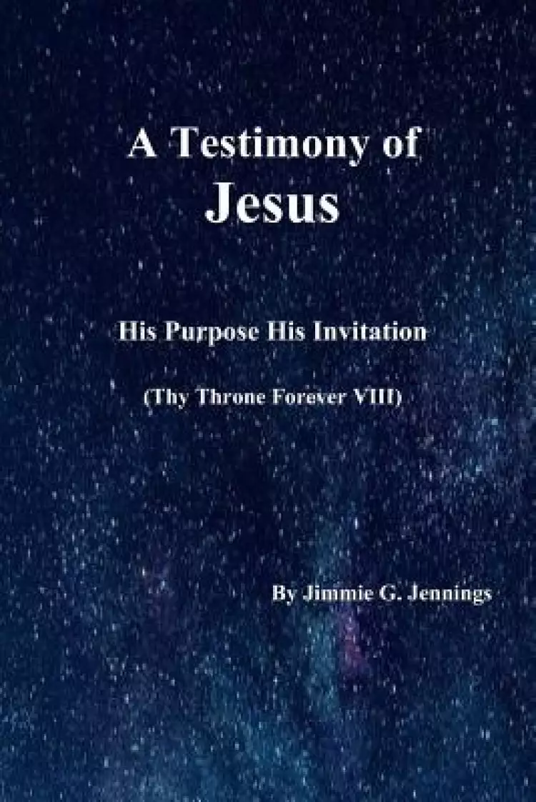 A Testimony of Jesus: His Purpose His Invitation: Thy Throne Forever VIII