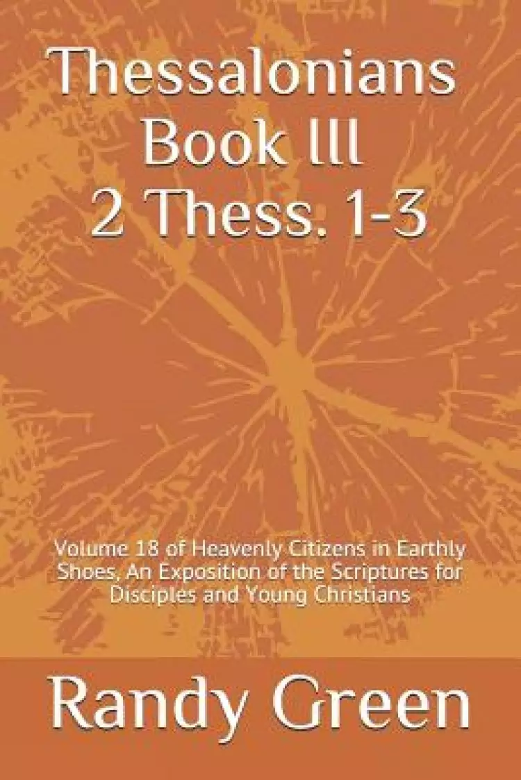 Thessalonians Book III: 2 Thess. 1-3: Volume 18 of Heavenly Citizens in Earthly Shoes, An Exposition of the Scriptures for Disciples and Young