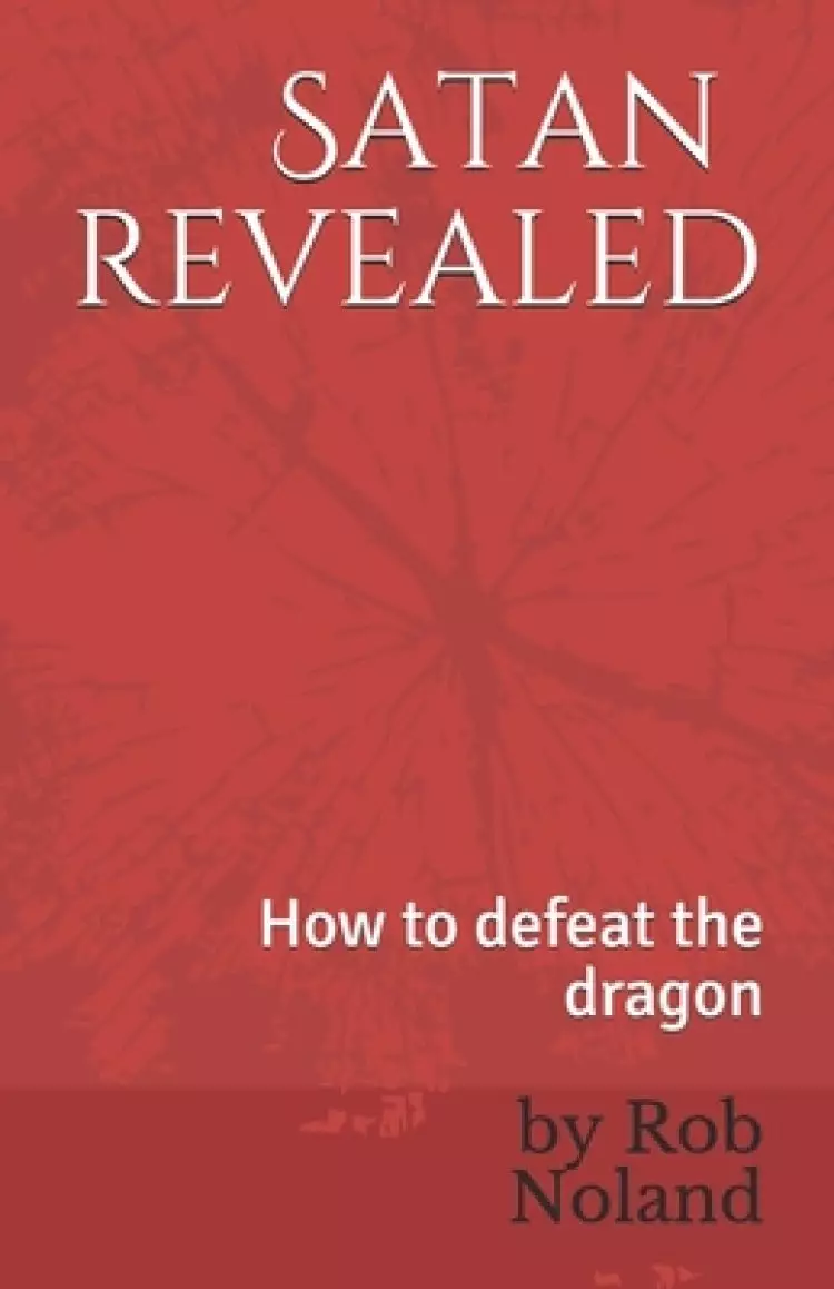 Satan Revealed: How to Defeat the Dragon