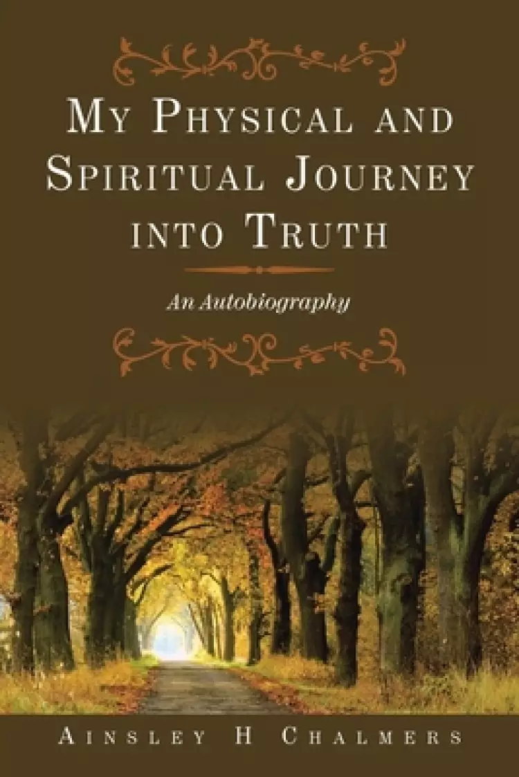 My Physical and Spiritual Journey into Truth: An Autobiography