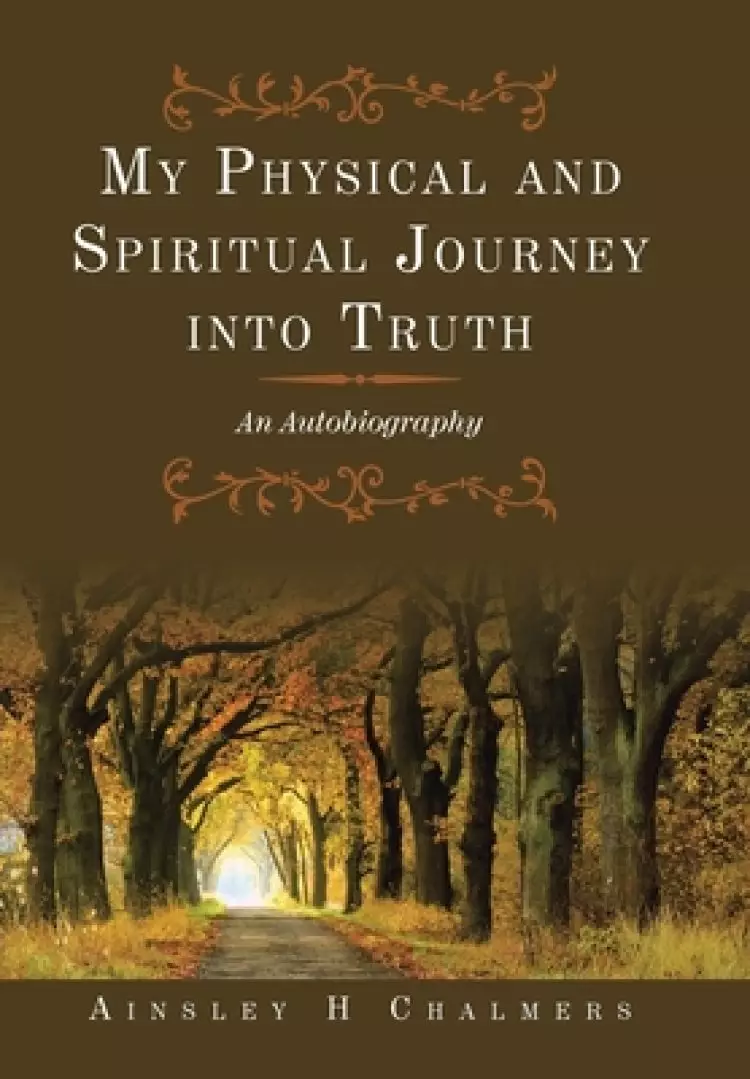 My Physical and Spiritual Journey into Truth: An Autobiography